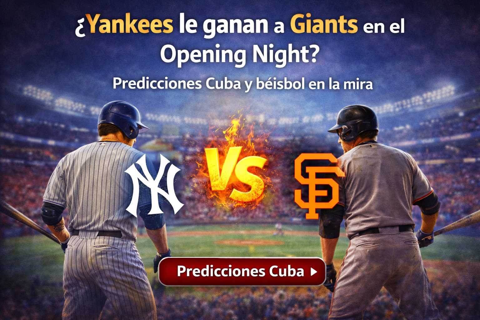 Yankees vs Giants en el Opening Night con Predicciones Cuba y ambiente de béisbol